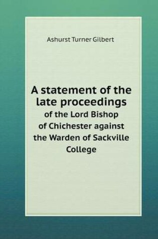 Cover of A statement of the late proceedings of the Lord Bishop of Chichester against the Warden of Sackville College