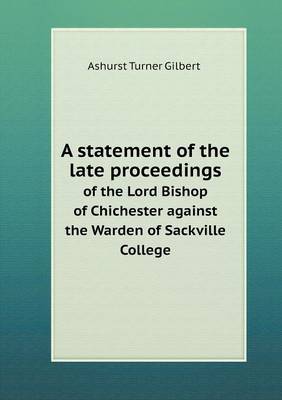 Book cover for A statement of the late proceedings of the Lord Bishop of Chichester against the Warden of Sackville College