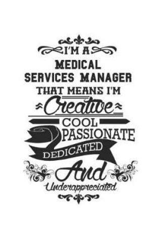 Cover of I'm A Medical Services Manager That Means I'm Creative Cool Passionate Dedicated And Underappreciated