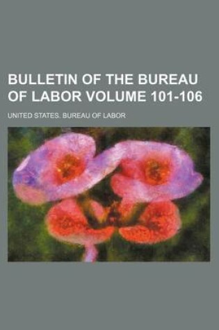 Cover of Bulletin of the Bureau of Labor Volume 101-106