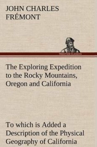 Cover of The Exploring Expedition to the Rocky Mountains, Oregon and California To which is Added a Description of the Physical Geography of California, with Recent Notices of the Gold Region from the Latest and Most Authentic Sources