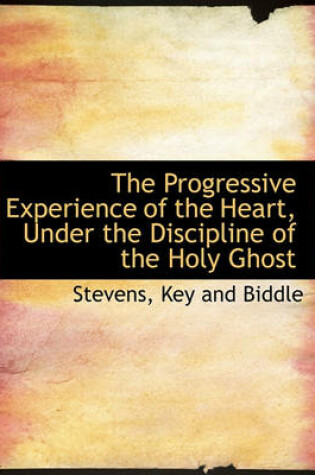 Cover of The Progressive Experience of the Heart, Under the Discipline of the Holy Ghost