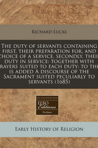 Cover of The Duty of Servants Containing First, Their Preparation For, and Choice of a Service, Secondly, Their Duty in Service