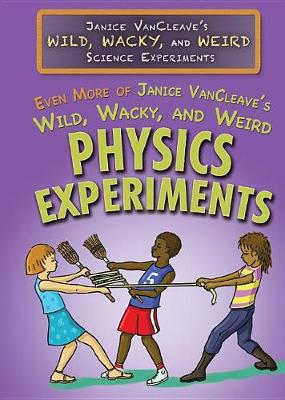 Book cover for Even More of Janice Vancleave's Wild, Wacky, and Weird Physics Experiments