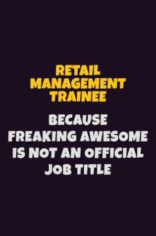 Cover of Retail Management Trainee, Because Freaking Awesome Is Not An Official Job Title