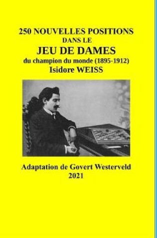 Cover of 250 Nouvelles positions dans le Jeu de Dames du champion du monde (1895-1912) Isidore Weiss