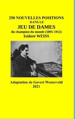 Book cover for 250 Nouvelles positions dans le Jeu de Dames du champion du monde (1895-1912) Isidore Weiss