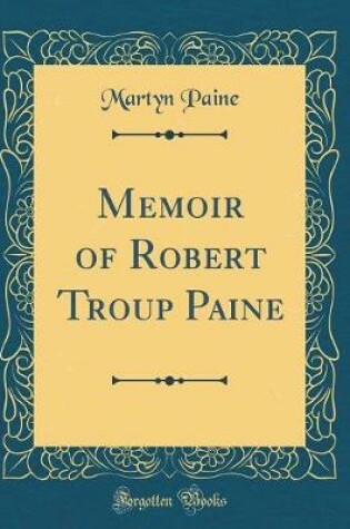 Cover of Memoir of Robert Troup Paine (Classic Reprint)