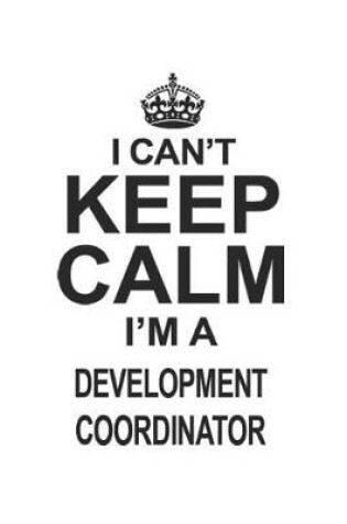 Cover of I Can't Keep Calm I'm A Development Coordinator