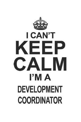 Book cover for I Can't Keep Calm I'm A Development Coordinator