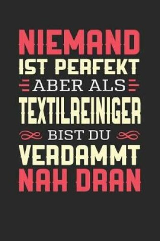 Cover of Niemand Ist Perfekt Aber ALS Textilreiniger Bist Du Verdammt Nah Dran