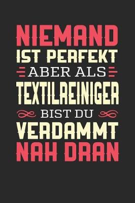 Book cover for Niemand Ist Perfekt Aber ALS Textilreiniger Bist Du Verdammt Nah Dran