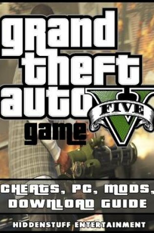 Cover of Grand Theft Auto V Game Cheats, Pc, Mods, Download Guide