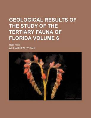 Book cover for Geological Results of the Study of the Tertiary Fauna of Florida Volume 6; 1886-1903