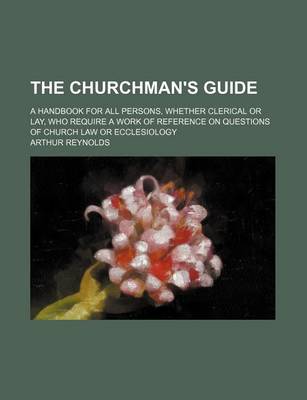 Book cover for The Churchman's Guide; A Handbook for All Persons, Whether Clerical or Lay, Who Require a Work of Reference on Questions of Church Law or Ecclesiology