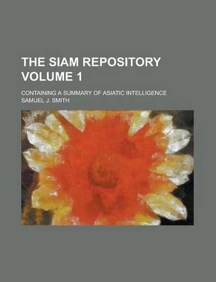 Book cover for The Siam Repository; Containing a Summary of Asiatic Intelligence Volume 1