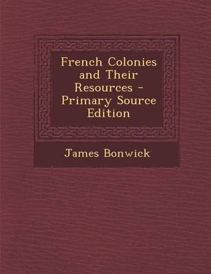 Book cover for French Colonies and Their Resources - Primary Source Edition