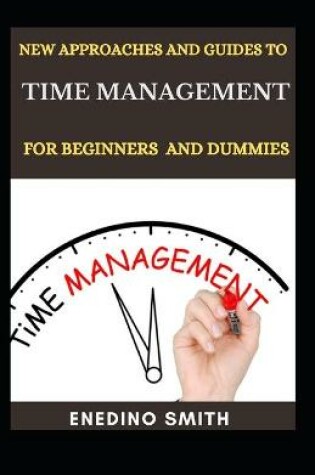 Cover of New Approaches And Guides To Time Management For Beginners And Dummies