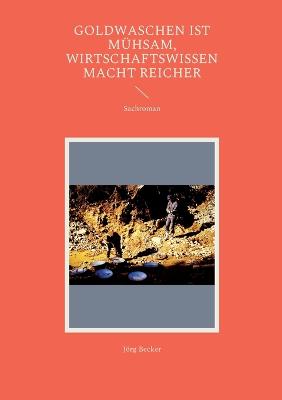 Book cover for Goldwaschen ist mühsam, Wirtschaftswissen macht reicher