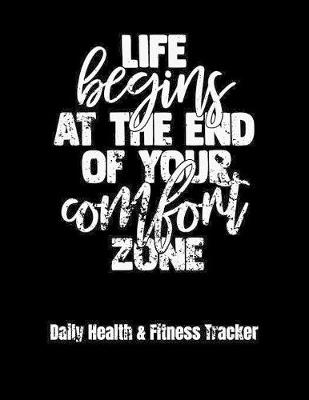 Book cover for Life Begins At The End Of Your Comfort Zone Daily Health & Fitness Tracker