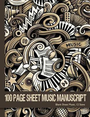 Book cover for 100 Page Sheet Music Manuscript, Blank Sheet Music, 12 Stave.