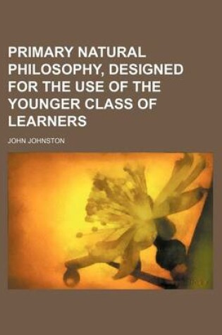 Cover of Primary Natural Philosophy, Designed for the Use of the Younger Class of Learners