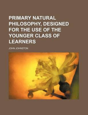 Book cover for Primary Natural Philosophy, Designed for the Use of the Younger Class of Learners