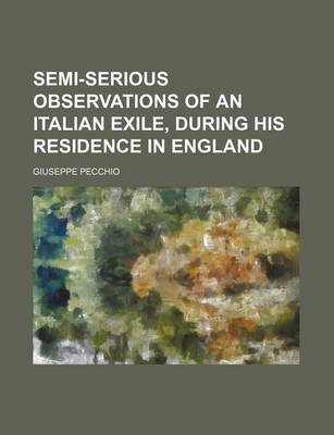 Book cover for Semi-Serious Observations of an Italian Exile, During His Residence in England