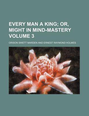 Book cover for Every Man a King Volume 3; Or, Might in Mind-Mastery