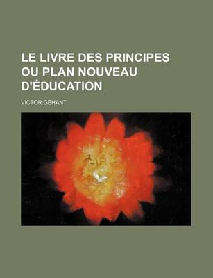 Book cover for Le Livre Des Principes Ou Plan Nouveau D'Education