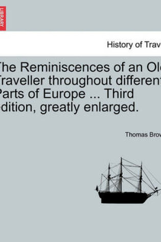 Cover of The Reminiscences of an Old Traveller Throughout Different Parts of Europe ... Third Edition, Greatly Enlarged.