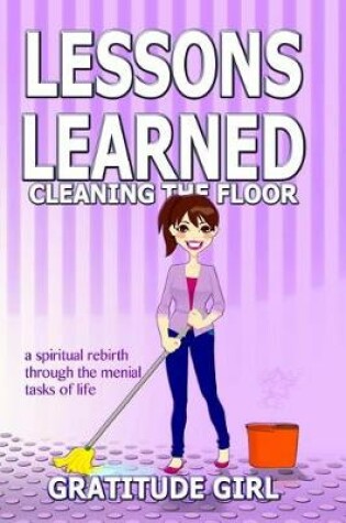 Cover of Lessons Learned Cleaning the Floor