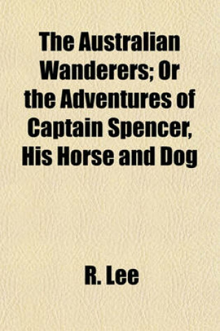 Cover of The Australian Wanderers; Or the Adventures of Captain Spencer, His Horse and Dog