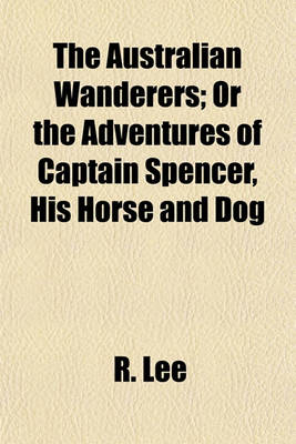Book cover for The Australian Wanderers; Or the Adventures of Captain Spencer, His Horse and Dog
