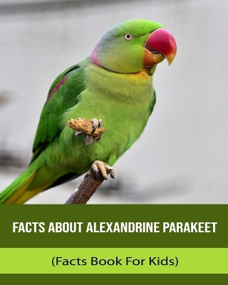 Book cover for Facts About Alexandrine Parakeet (Facts Book For Kids)