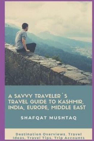 Cover of A Savvy Traveler`s Travel Guide to Kashmir, India, Europe, Middle East