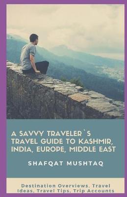 Book cover for A Savvy Traveler`s Travel Guide to Kashmir, India, Europe, Middle East