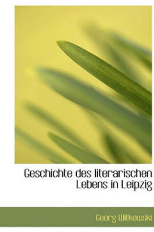 Cover of Geschichte Des Literarischen Lebens in Leipzig