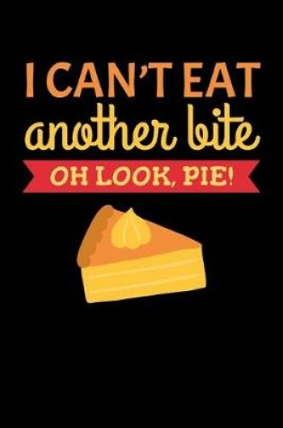 Cover of I Can't eat another Bite Oh Look, Pie!