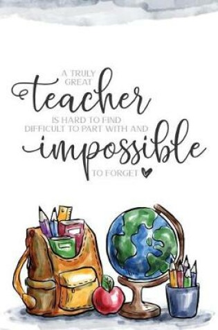 Cover of A truly great teacher is hard to find difficult to part with and impossible to forget