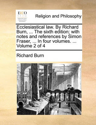 Book cover for Ecclesiastical Law. by Richard Burn, ... the Sixth Edition; With Notes and References by Simon Fraser, ... in Four Volumes. ... Volume 2 of 4