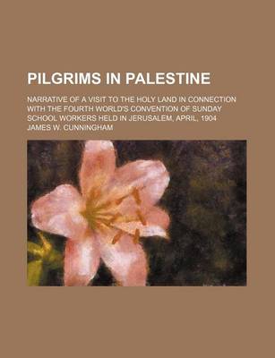 Book cover for Pilgrims in Palestine; Narrative of a Visit to the Holy Land in Connection with the Fourth World's Convention of Sunday School Workers Held in Jerusalem, April, 1904