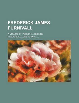 Book cover for Frederick James Furnivall; A Volume of Personal Record