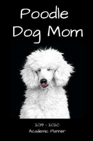 Cover of Poodle Dog Mom 2019 - 2020 Academic Planner