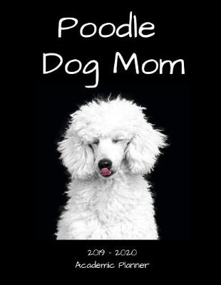 Book cover for Poodle Dog Mom 2019 - 2020 Academic Planner