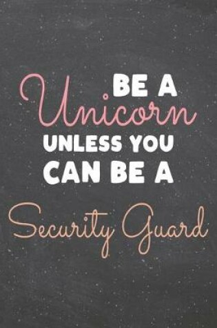 Cover of Be a Unicorn Unless You Can Be a Security Guard