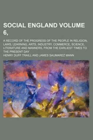 Cover of Social England Volume 6, ; A Record of the Progress of the People in Religion, Laws, Learning, Arts, Industry, Commerce, Science, Literature and Manners, from the Earliest Times to the Present Day
