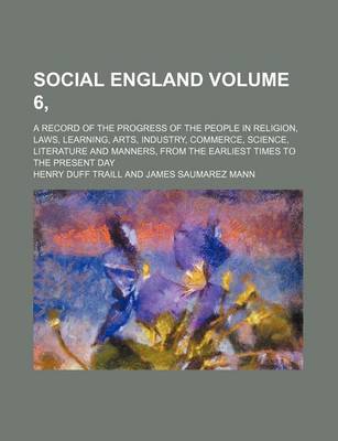 Book cover for Social England Volume 6, ; A Record of the Progress of the People in Religion, Laws, Learning, Arts, Industry, Commerce, Science, Literature and Manners, from the Earliest Times to the Present Day