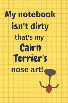 Book cover for My Notebook Isn't Dirty That's my Cairn Terrier's Nose Art