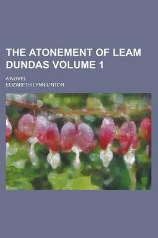 Cover of The Atonement of Leam Dundas; A Novel Volume 1